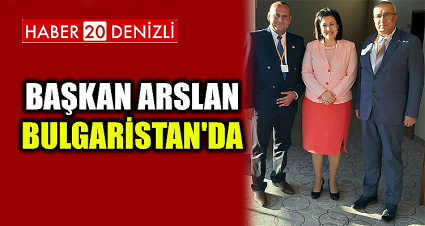 BAŞKAN ARSLAN BULGARİSTAN'DA