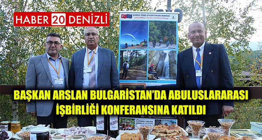 BAŞKAN ARSLAN BULGARİSTAN’DA ABULUSLARARASI İŞBİRLİĞİ KONFERANSINA KATILDI