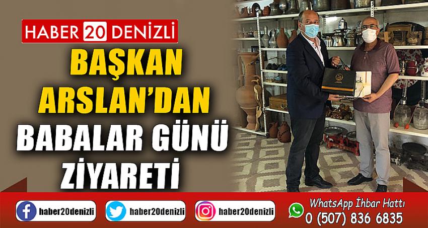 BAŞKAN ARSLAN’DAN BABALAR GÜNÜ ZİYARETİ