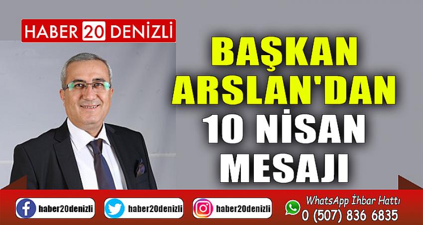 BAŞKAN ARSLAN'DAN 10 NİSAN MESAJI