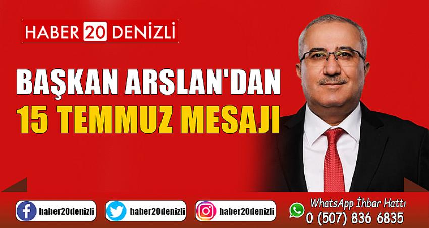 BAŞKAN ARSLAN'DAN 15 TEMMUZ MESAJI