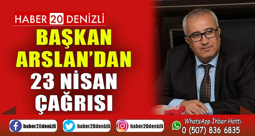 Başkan Arslan’dan 23 Nisan çağrısı