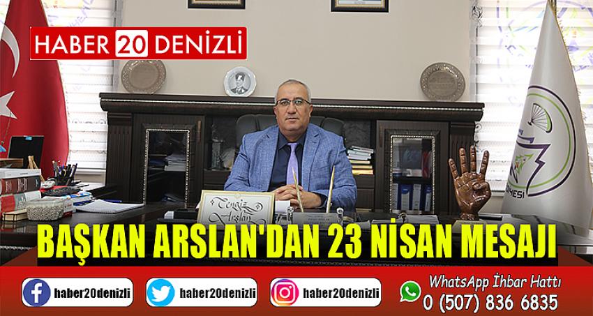 BAŞKAN ARSLAN'DAN 23 NİSAN MESAJI