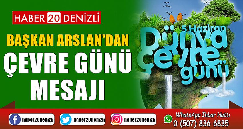 BAŞKAN ARSLAN'DAN ÇEVRE GÜNÜ MESAJI