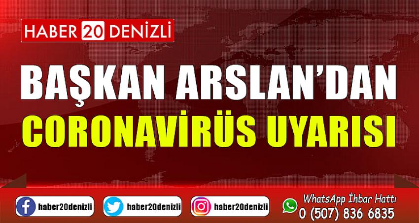 BAŞKAN ARSLAN’DAN CORONAVİRÜS UYARISI