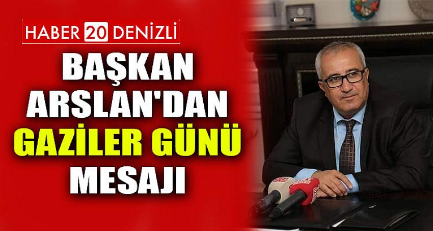 BAŞKAN ARSLAN'DAN GAZİLER GÜNÜ MESAJI