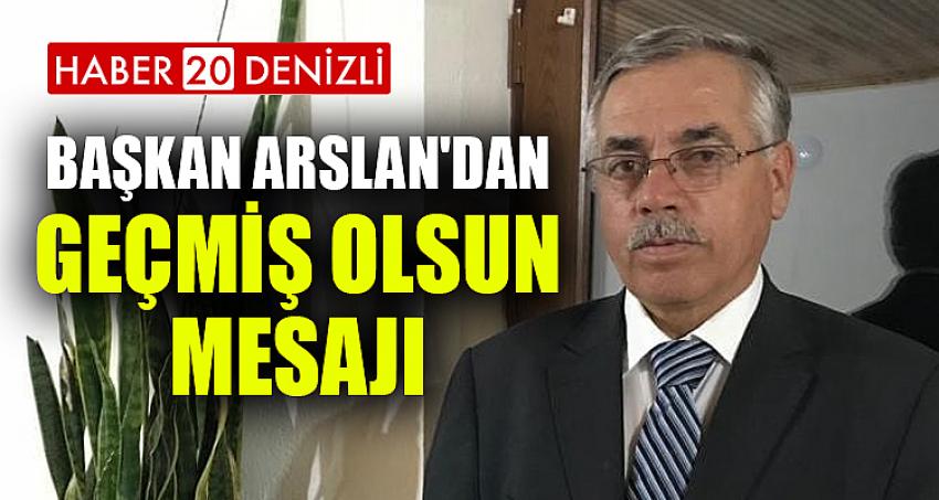 Başkan Arslan'dan geçmiş olsun mesajı