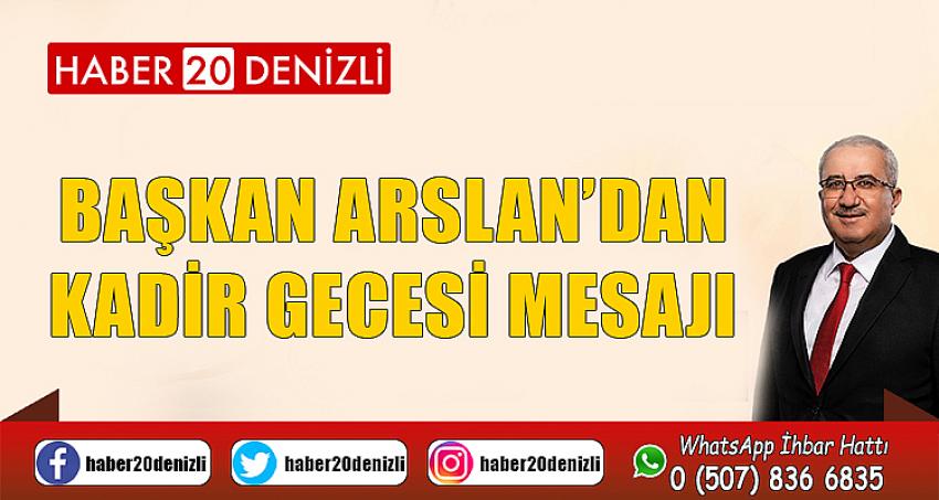 BAŞKAN ARSLAN’DAN KADİR GECESİ MESAJI