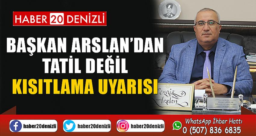 Başkan Arslan’dan tatil değil kısıtlama uyarısı