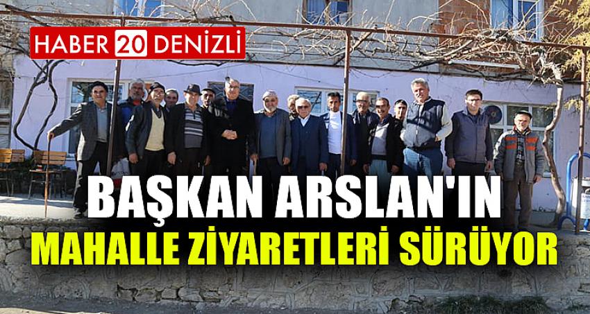 Başkan Arslan'ın Mahalle Ziyaretleri Sürüyor