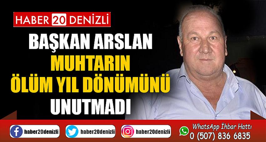 BAŞKAN ARSLAN MUHTARIN ÖLÜM YIL DÖNÜMÜNÜ UNUTMADI