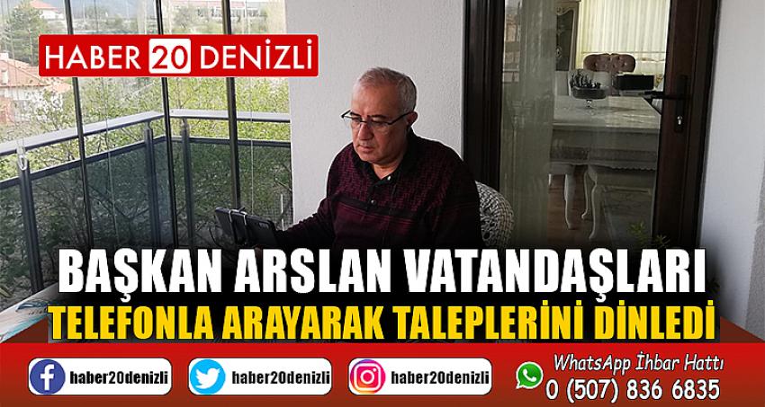 BAŞKAN ARSLAN VATANDAŞLARI TELEFONLA ARAYARAK TALEPLERİNİ DİNLEDİ