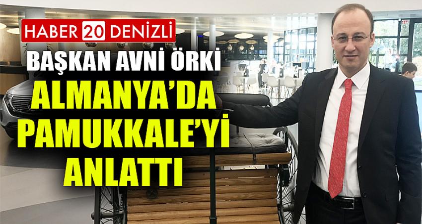 BAŞKAN AVNİ ÖRKİ ALMANYA’DA PAMUKKALE’Yİ ANLATTI