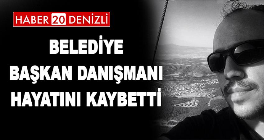 BELEDİYE BAŞKAN DANIŞMANI HAYATINI KAYBETTİ