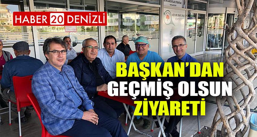 BAŞKAN’DAN GEÇMİŞ OLSUN ZİYARETİ