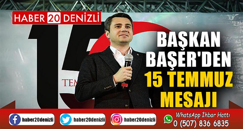 Başkan Ekrem Başer'den 15 Temmuz mesajı