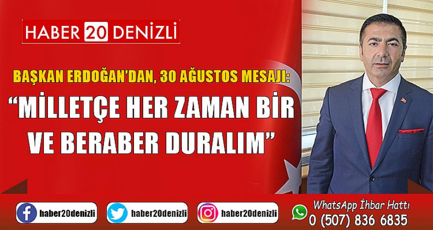 “MİLLETÇE HER ZAMAN BİR VE BERABER DURALIM”