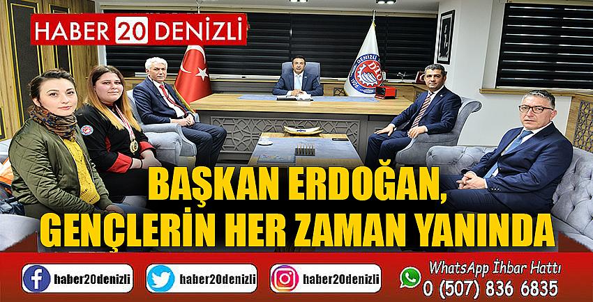 BAŞKAN ERDOĞAN, GENÇLERİN HER ZAMAN YANINDA