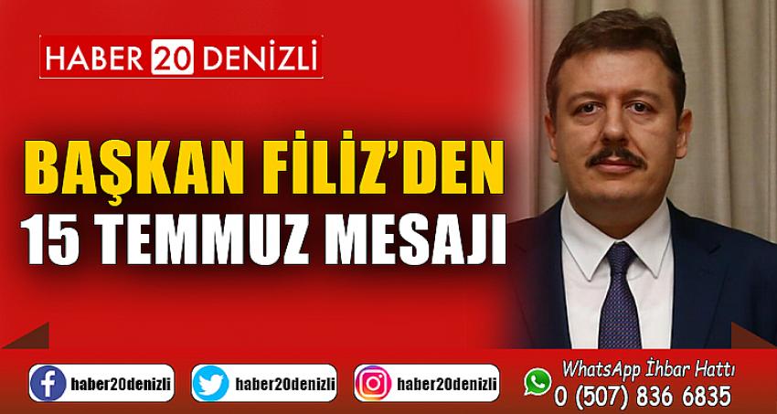 BAŞKAN FİLİZ'DEN 15 TEMMUZ MESAJI