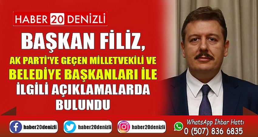 BAŞKAN FİLİZ, AK PARTİ'YE GEÇEN MİLLETVEKİLİ VE BELEDİYE BAŞKANLARI İLE İLGİLİ AÇIKLAMALARDA BULUNDU