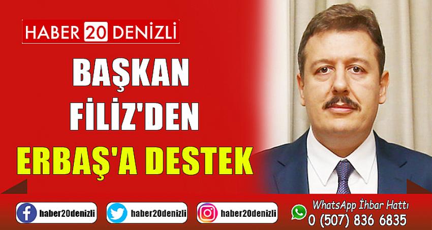 BAŞKAN FİLİZ'DEN ERBAŞ'A DESTEK