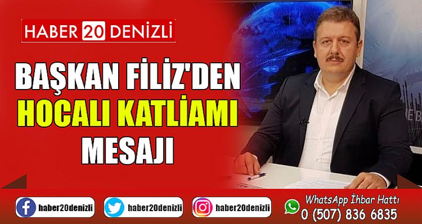 BAŞKAN FİLİZ'DEN HOCALI KATLİAMI MESAJI