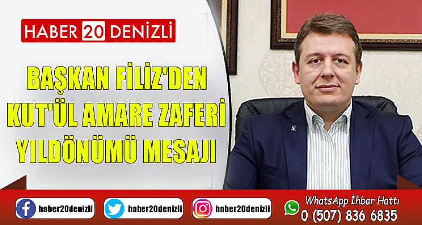 BAŞKAN FİLİZ'DEN KUT'ÜL AMARE ZAFERİ YILDÖNÜMÜ MESAJI