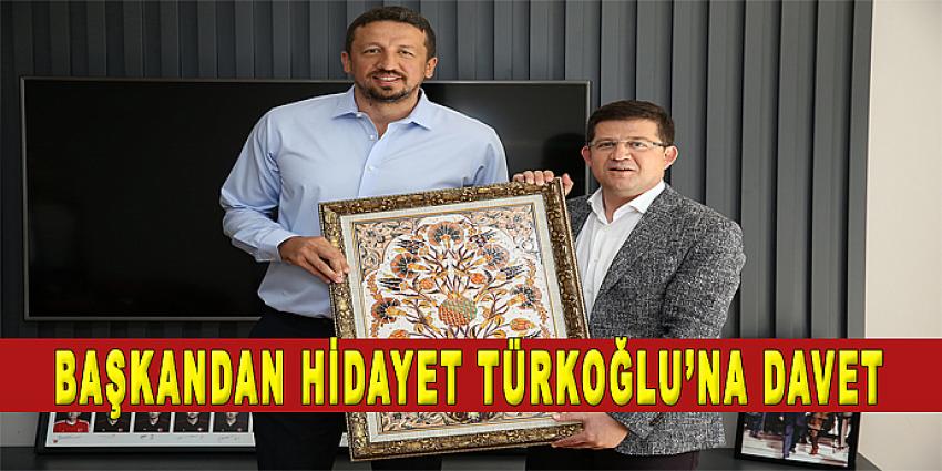 BAŞKAN'DAN HİDAYET TÜRKOĞLU'NA DAVET