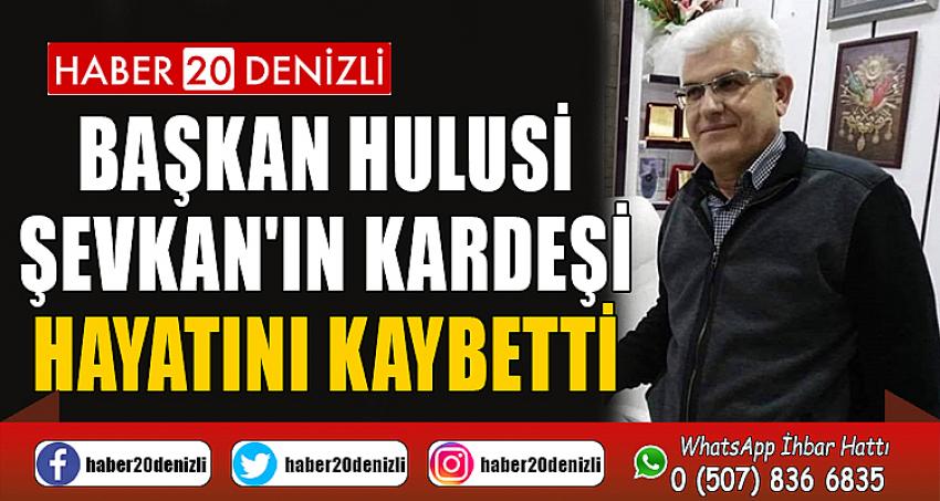 Başkan Hulusi Şevkan'ın kardeşi hayatını kaybetti