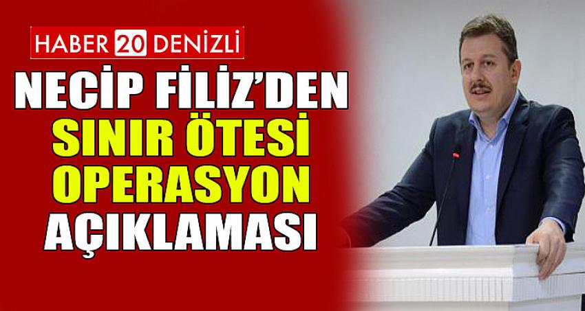 BAŞKAN NECİP FİLİZ’DEN SINIR ÖTESİ OPERASYON AÇIKLAMASI