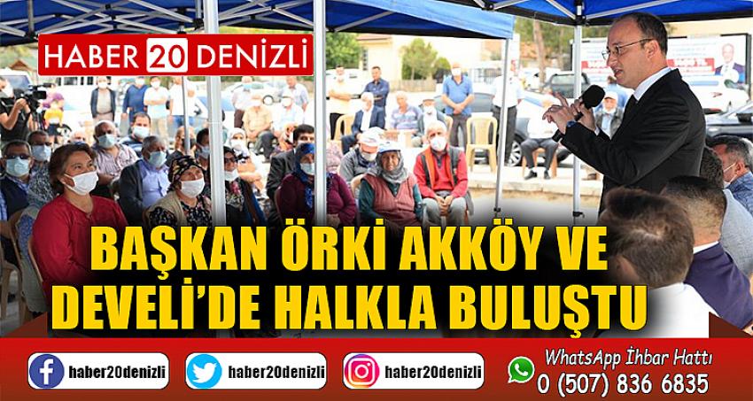 BAŞKAN ÖRKİ AKKÖY VE DEVELİ’DE HALKLA BULUŞTU