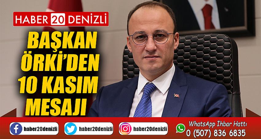 BAŞKAN ÖRKİ’DEN 10 KASIM MESAJI