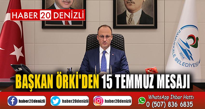 BAŞKAN ÖRKİ'DEN 15 TEMMUZ MESAJI