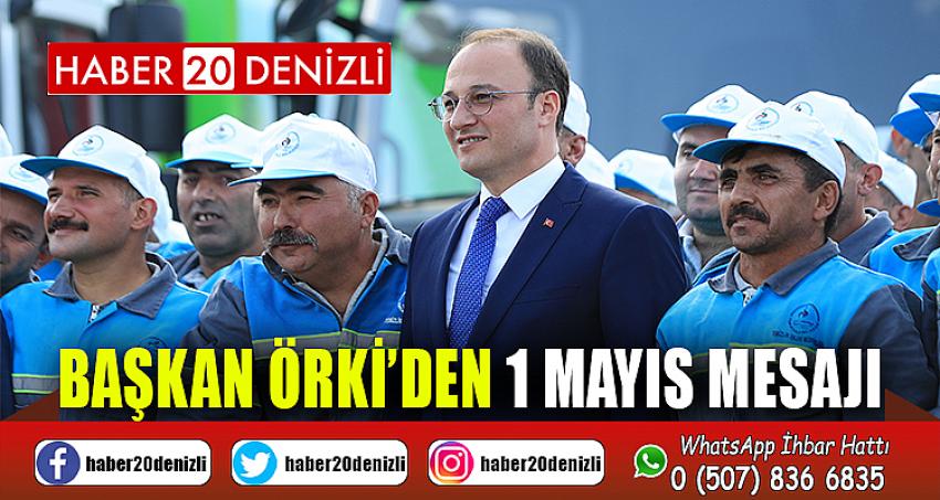 BAŞKAN ÖRKİ’DEN 1 MAYIS MESAJI