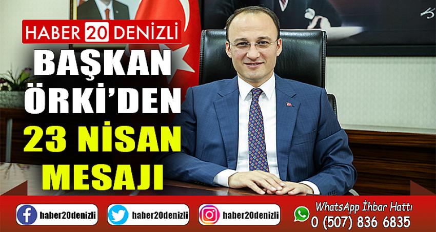 BAŞKAN ÖRKİ’DEN 23 NİSAN MESAJI