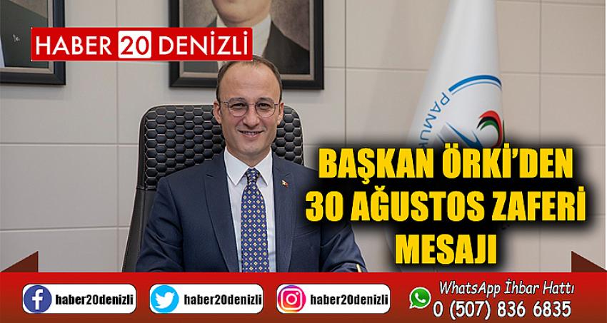 BAŞKAN ÖRKİ’DEN 30 AĞUSTOS ZAFERİ MESAJI