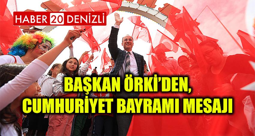 BAŞKAN ÖRKİ’DEN, CUMHURİYET BAYRAMI MESAJI