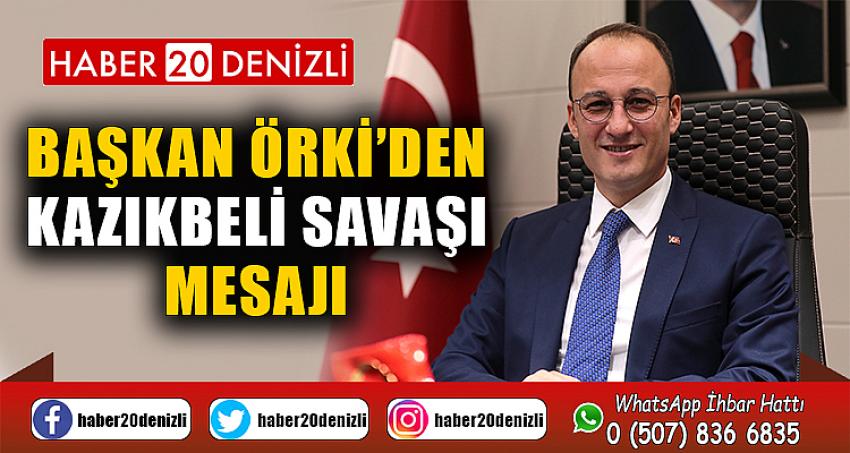 BAŞKAN ÖRKİ’DEN KAZIKBELİ SAVAŞI MESAJI