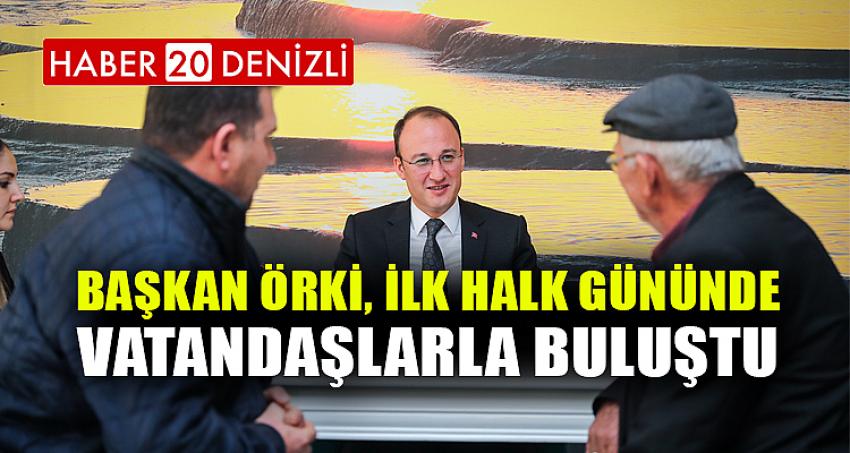 BAŞKAN ÖRKİ, İLK HALK GÜNÜNDE VATANDAŞLARLA BULUŞTU