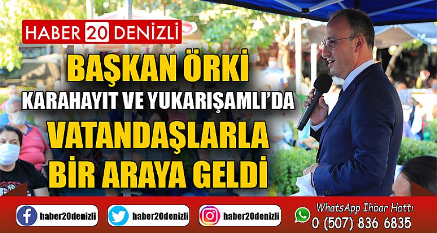 BAŞKAN ÖRKİ KARAHAYIT VE YUKARIŞAMLI’DA VATANDAŞLARLA BİR ARAYA GELDİ