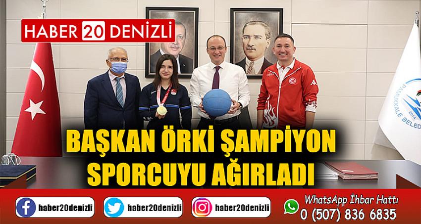 BAŞKAN ÖRKİ ŞAMPİYON SPORCUYU AĞIRLADI