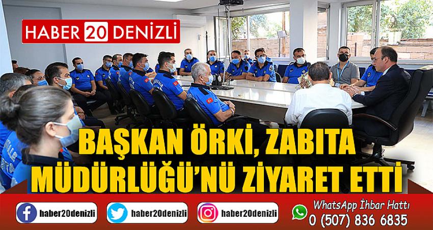 BAŞKAN ÖRKİ, ZABITA MÜDÜRLÜĞÜ’NÜ ZİYARET ETTİ