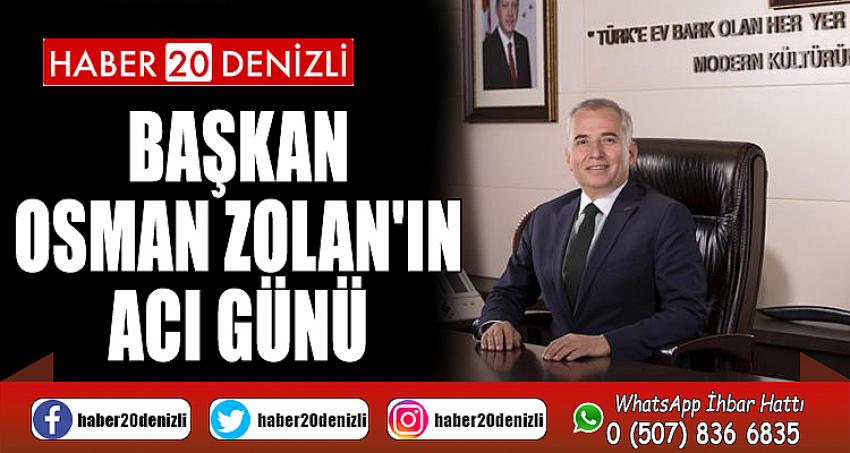 BAŞKAN OSMAN ZOLAN'IN ACI GÜNÜ