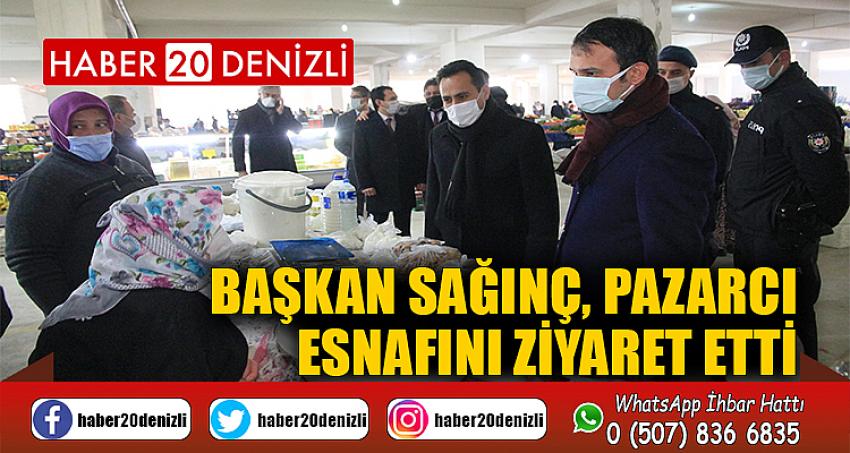 BAŞKAN SAĞINÇ, PAZARCI ESNAFINI ZİYARET ETTİ