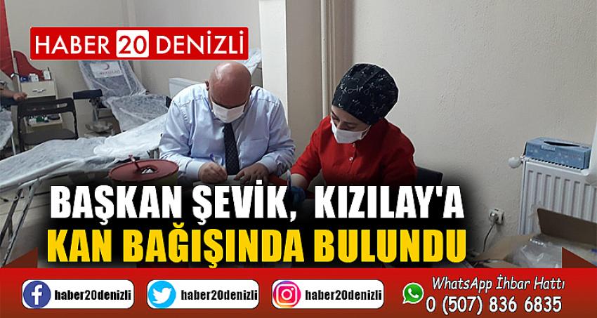 Başkan Şevik, Kızılay'a kan bağışında bulundu