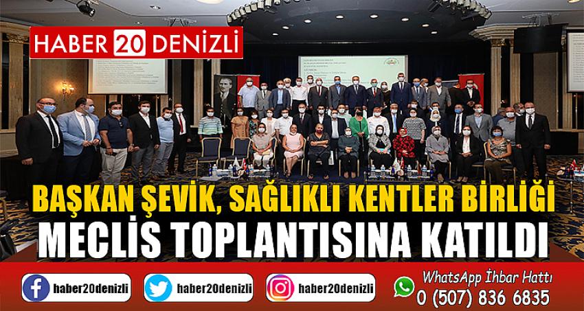 Başkan Şevik, Sağlıklı kentler Birliği Meclis toplantısına katıldı