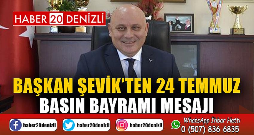 Başkan Şevik’ten 24 Temmuz Basın Bayramı Mesajı