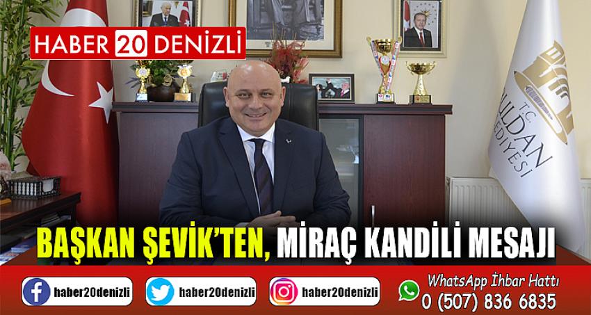 Başkan Şevik’ten, Miraç Kandili mesajı