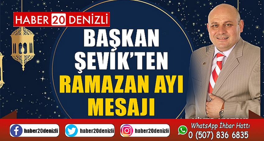 Başkan Şevik’ten Ramazan ayı mesajı