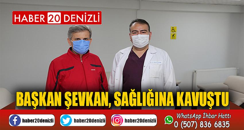 Başkan Şevkan, Sağlığına kavuştu